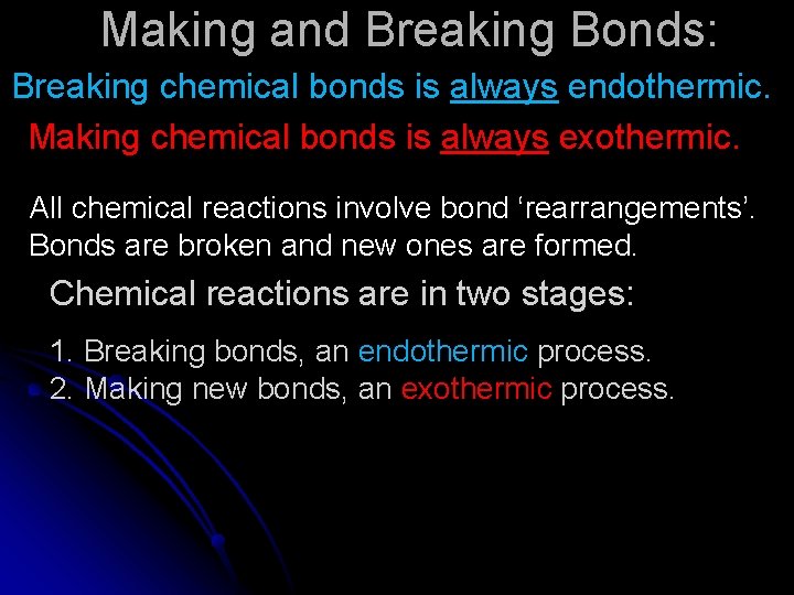 Making and Breaking Bonds: Breaking chemical bonds is always endothermic. Making chemical bonds is