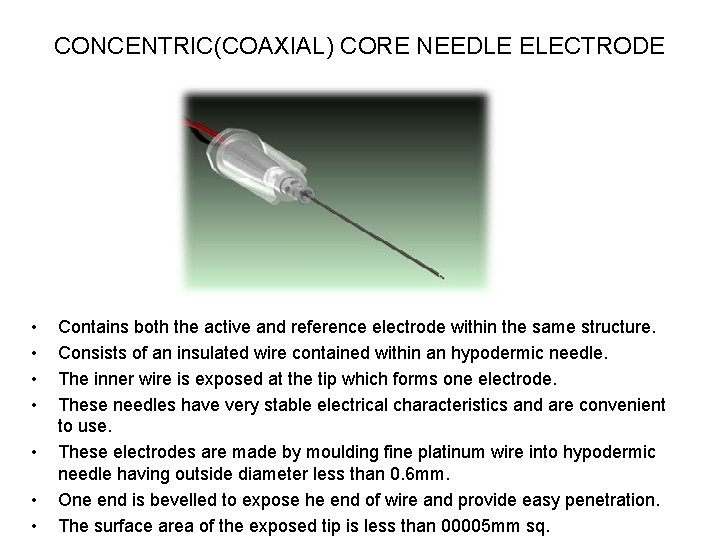 CONCENTRIC(COAXIAL) CORE NEEDLE ELECTRODE • • Contains both the active and reference electrode within