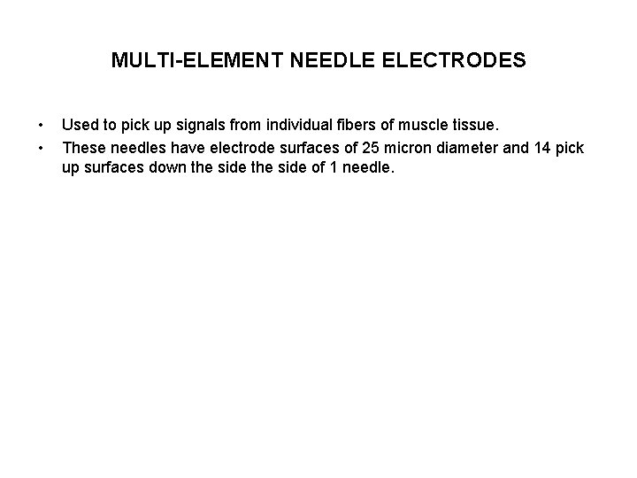 MULTI-ELEMENT NEEDLE ELECTRODES • • Used to pick up signals from individual fibers of