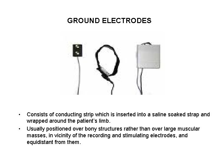 GROUND ELECTRODES • • Consists of conducting strip which is inserted into a saline