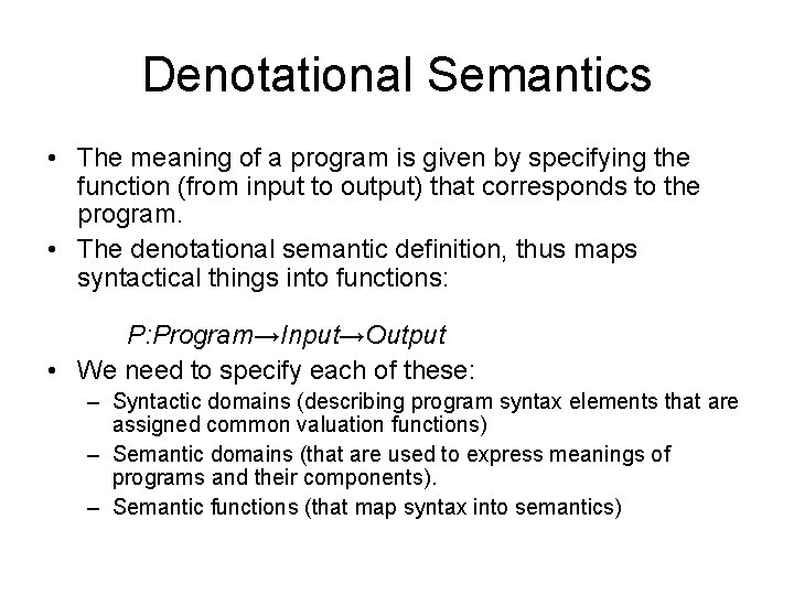 Denotational Semantics • The meaning of a program is given by specifying the function