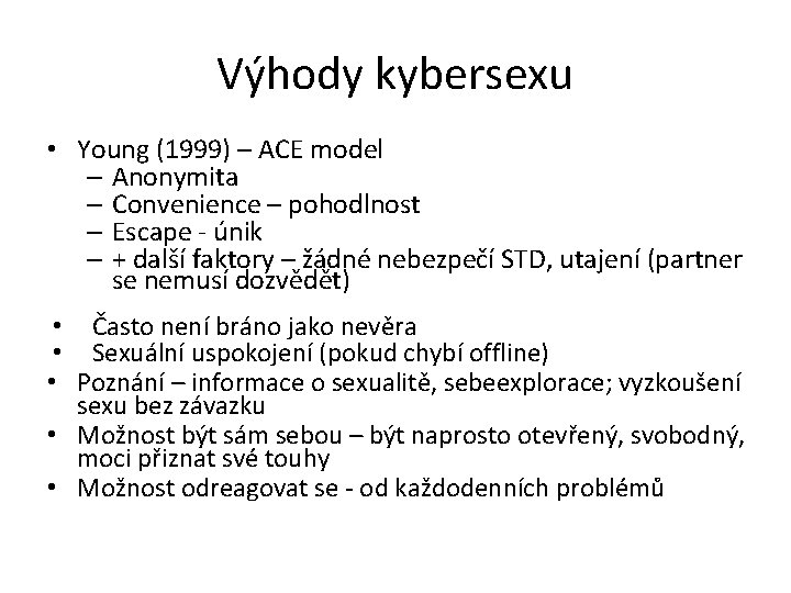 Výhody kybersexu • Young (1999) – ACE model – Anonymita – Convenience – pohodlnost