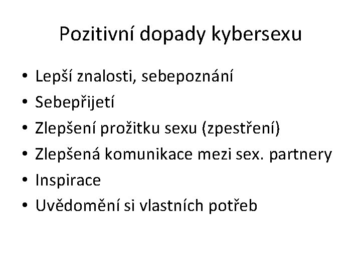 Pozitivní dopady kybersexu • • • Lepší znalosti, sebepoznání Sebepřijetí Zlepšení prožitku sexu (zpestření)