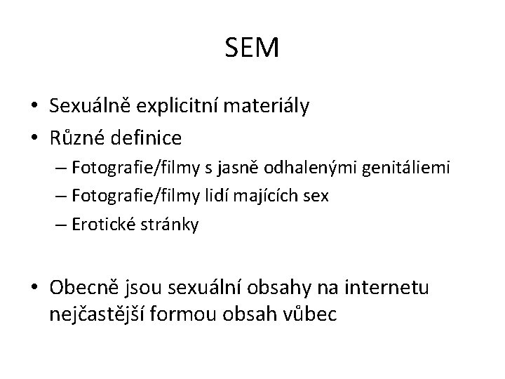 SEM • Sexuálně explicitní materiály • Různé definice – Fotografie/filmy s jasně odhalenými genitáliemi