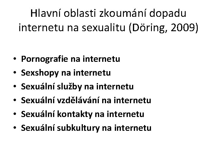 Hlavní oblasti zkoumání dopadu internetu na sexualitu (Döring, 2009) • • • Pornografie na