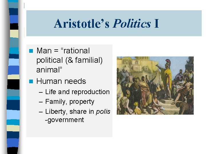 Aristotle’s Politics I Man = “rational political (& familial) animal” n Human needs n