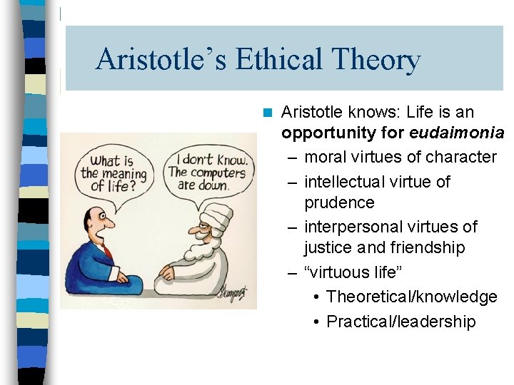 Aristotle’s Ethical Theory n Aristotle knows: Life is an opportunity for eudaimonia – moral