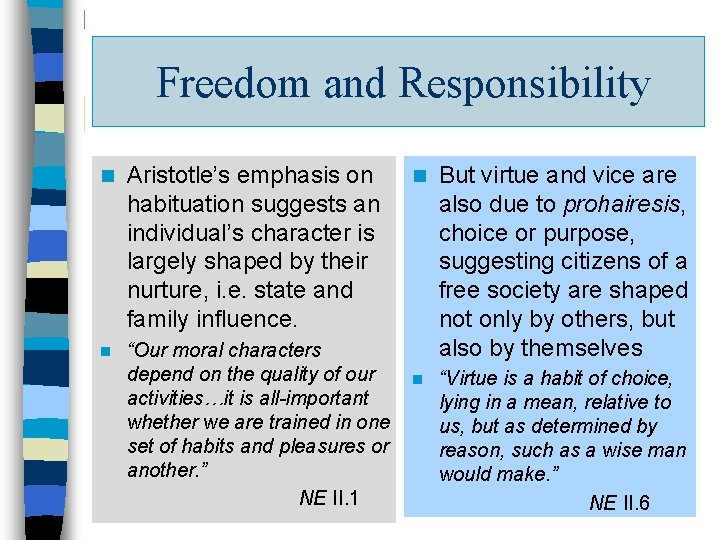 Freedom and Responsibility n Aristotle’s emphasis on habituation suggests an individual’s character is largely