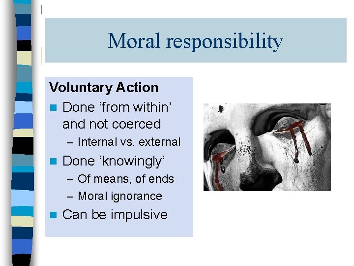 Moral responsibility Voluntary Action n Done ‘from within’ and not coerced – Internal vs.