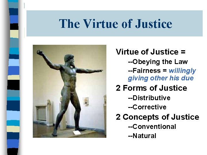 The Virtue of Justice = --Obeying the Law --Fairness = willingly giving other his