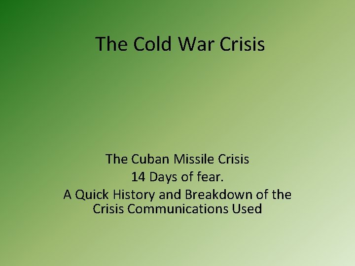 The Cold War Crisis The Cuban Missile Crisis 14 Days of fear. A Quick