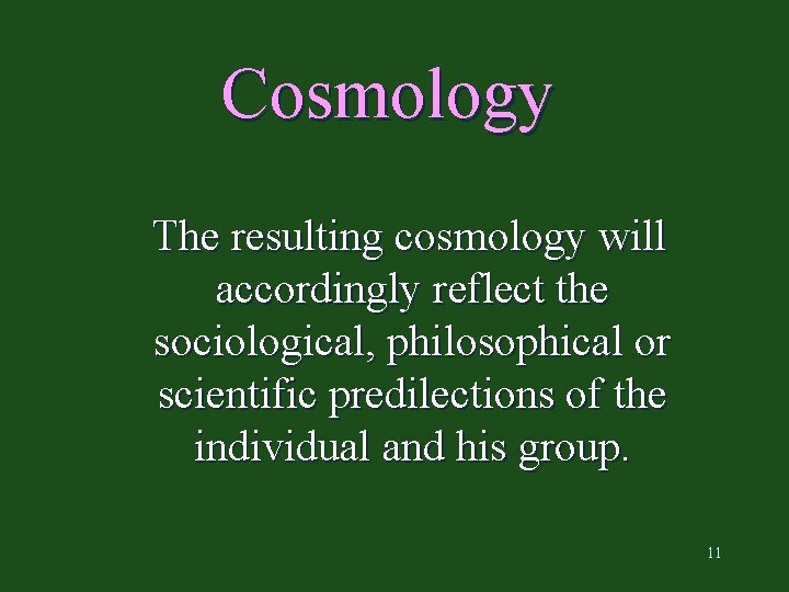 Cosmology The resulting cosmology will accordingly reflect the sociological, philosophical or scientific predilections of