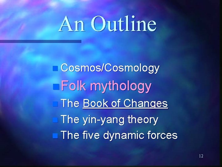 An Outline n Cosmos/Cosmology n Folk mythology n The Book of Changes n The