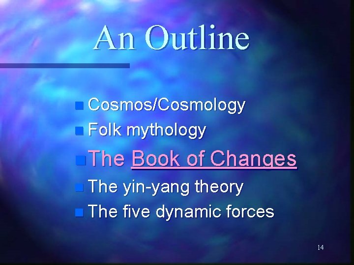An Outline n Cosmos/Cosmology n Folk n The mythology Book of Changes n The