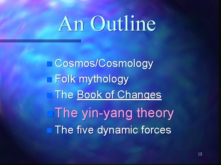 An Outline n Cosmos/Cosmology n Folk mythology n The Book of Changes n The