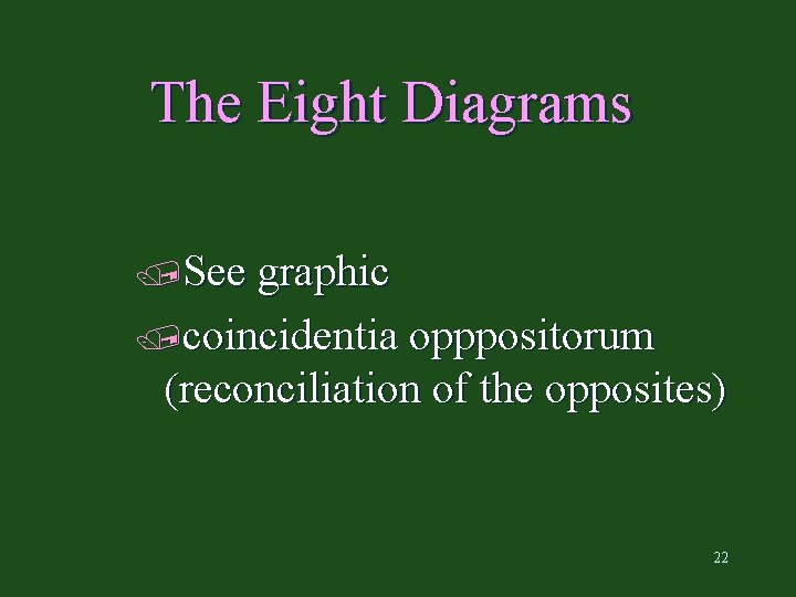 The Eight Diagrams /See graphic /coincidentia opppositorum (reconciliation of the opposites) 22 
