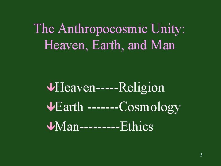 The Anthropocosmic Unity: Heaven, Earth, and Man êHeaven-----Religion êEarth -------Cosmology êMan-----Ethics 3 