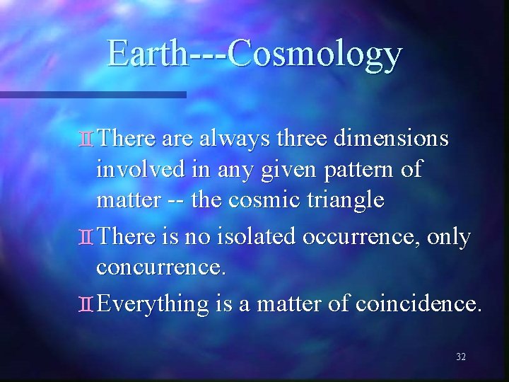 Earth---Cosmology `There always three dimensions involved in any given pattern of matter -- the