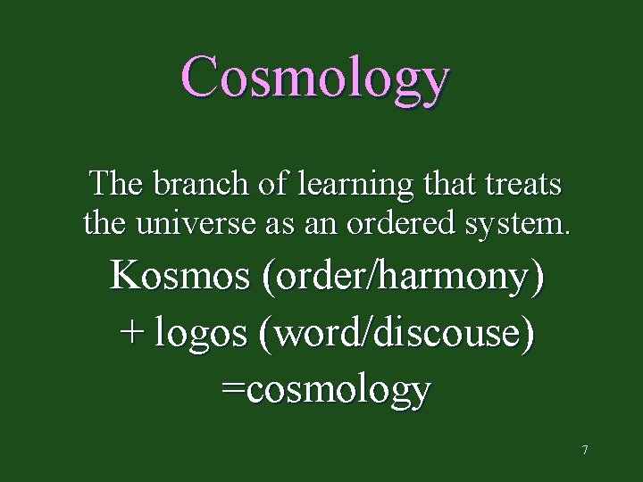 Cosmology The branch of learning that treats the universe as an ordered system. Kosmos