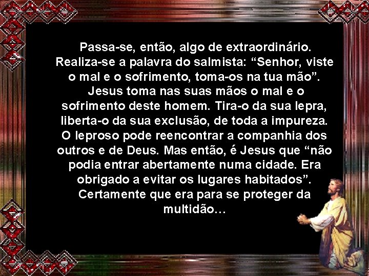 Passa-se, então, algo de extraordinário. Realiza-se a palavra do salmista: “Senhor, viste o mal
