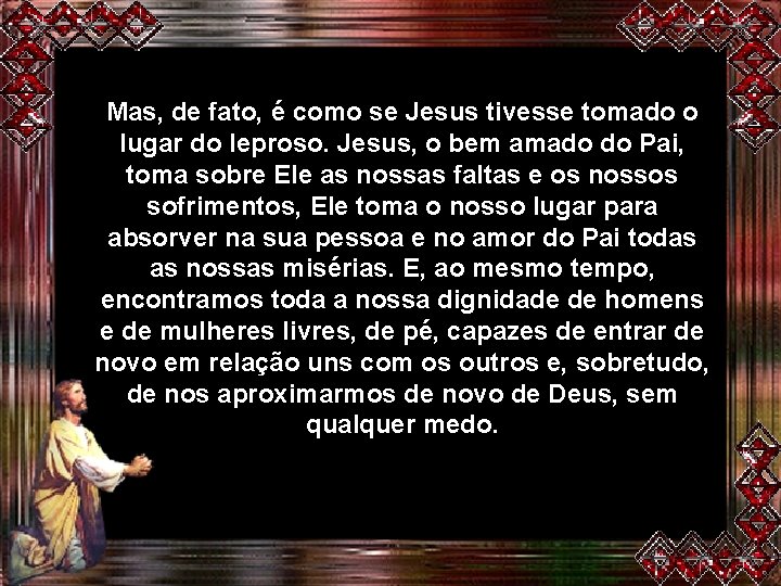 Mas, de fato, é como se Jesus tivesse tomado o lugar do leproso. Jesus,
