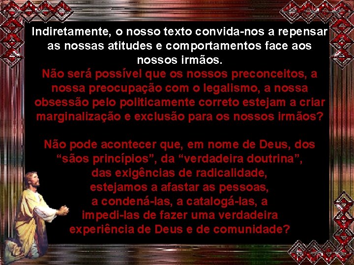 Indiretamente, o nosso texto convida-nos a repensar as nossas atitudes e comportamentos face aos