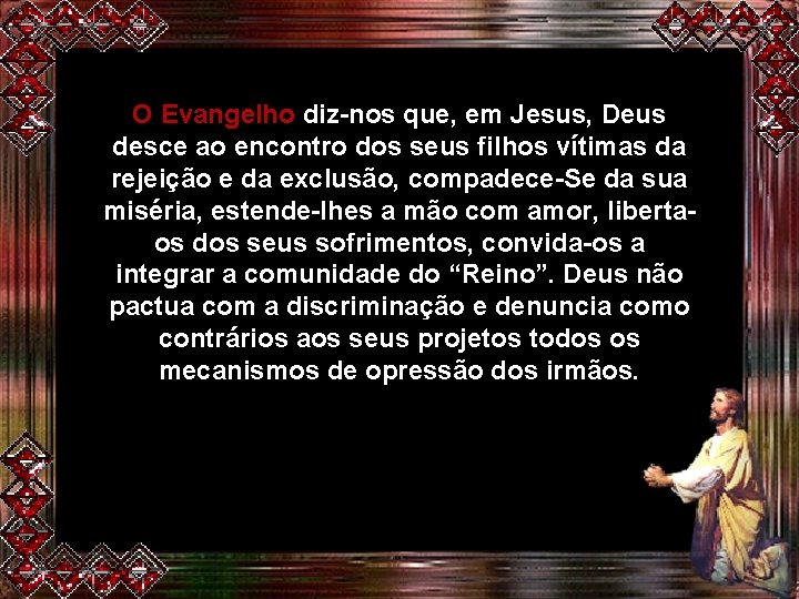 O Evangelho diz-nos que, em Jesus, Deus desce ao encontro dos seus filhos vítimas