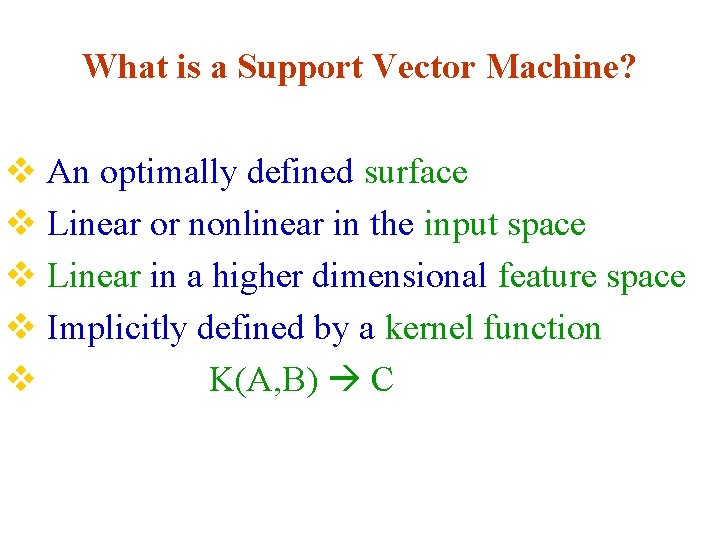 What is a Support Vector Machine? v An optimally defined surface v Linear or