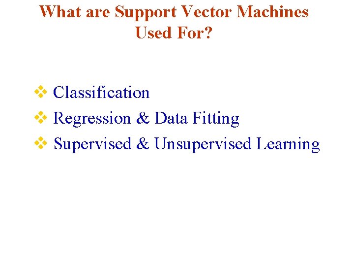 What are Support Vector Machines Used For? v Classification v Regression & Data Fitting