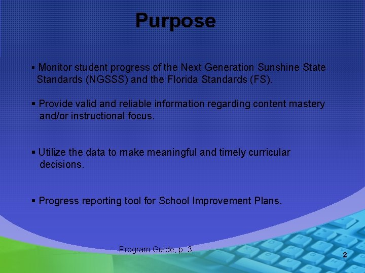 Purpose § Monitor student progress of the Next Generation Sunshine State Standards (NGSSS) and