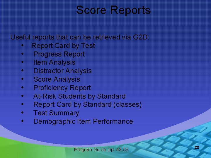 Score Reports Useful reports that can be retrieved via G 2 D: • Report