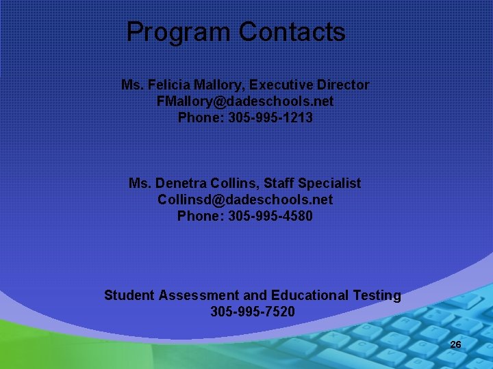 Program Contacts Ms. Felicia Mallory, Executive Director FMallory@dadeschools. net Phone: 305 -995 -1213 Ms.