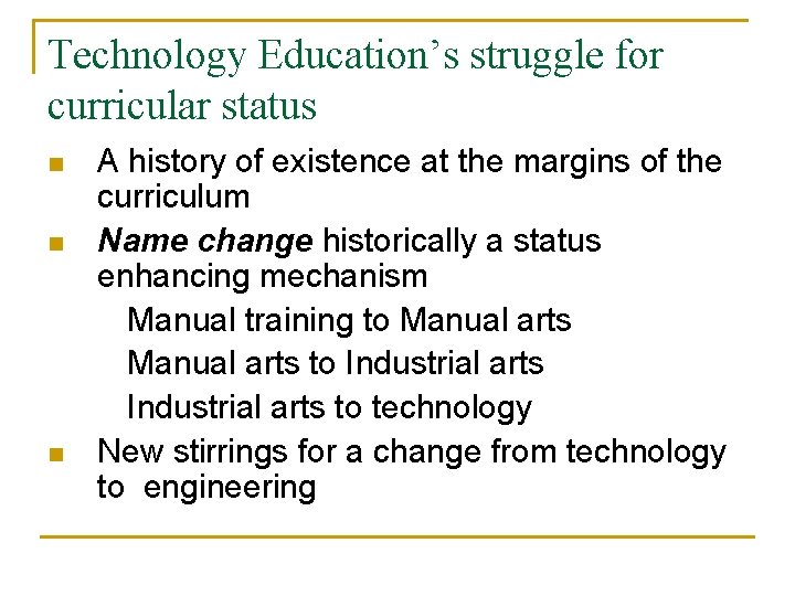 Technology Education’s struggle for curricular status n n n A history of existence at