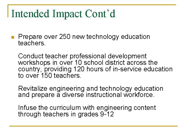Intended Impact Cont’d n Prepare over 250 new technology education teachers. Conduct teacher professional