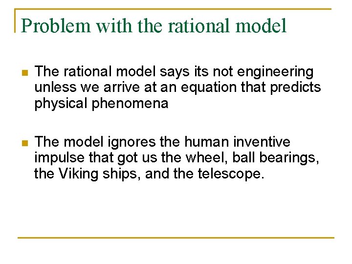 Problem with the rational model n The rational model says its not engineering unless