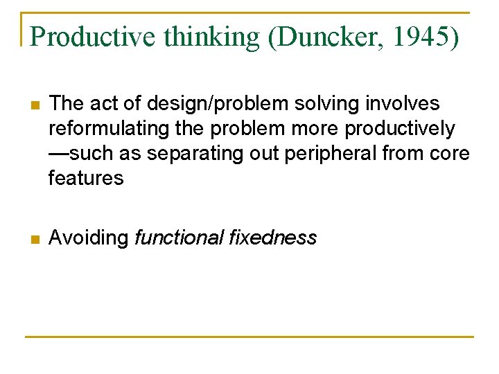 Productive thinking (Duncker, 1945) n The act of design/problem solving involves reformulating the problem