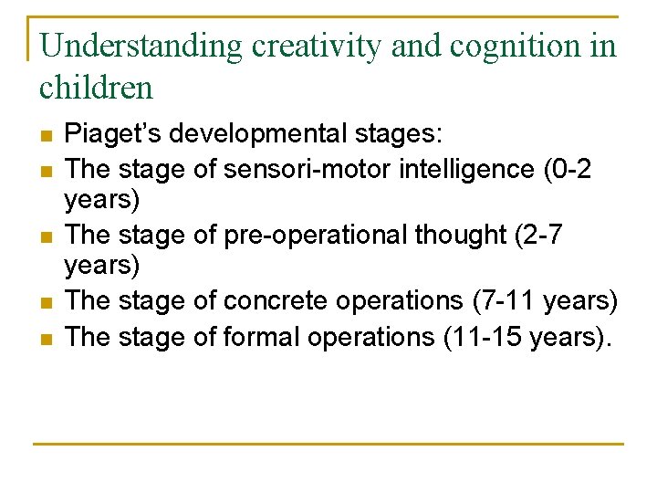 Understanding creativity and cognition in children n n Piaget’s developmental stages: The stage of