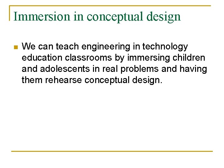 Immersion in conceptual design n We can teach engineering in technology education classrooms by