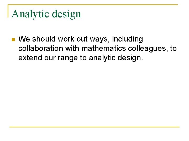 Analytic design n We should work out ways, including collaboration with mathematics colleagues, to