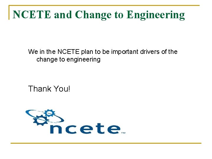 NCETE and Change to Engineering We in the NCETE plan to be important drivers