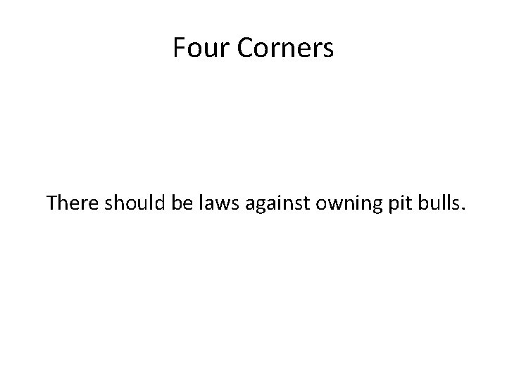 Four Corners There should be laws against owning pit bulls. 