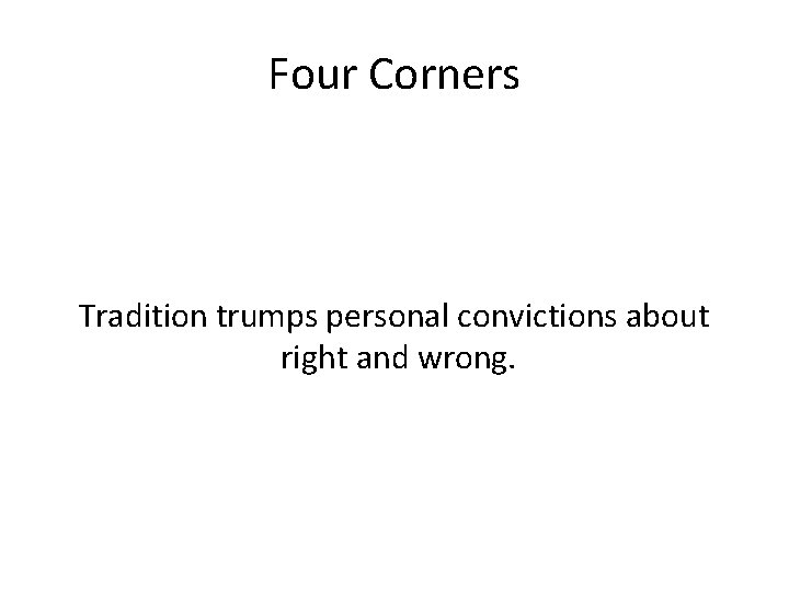 Four Corners Tradition trumps personal convictions about right and wrong. 