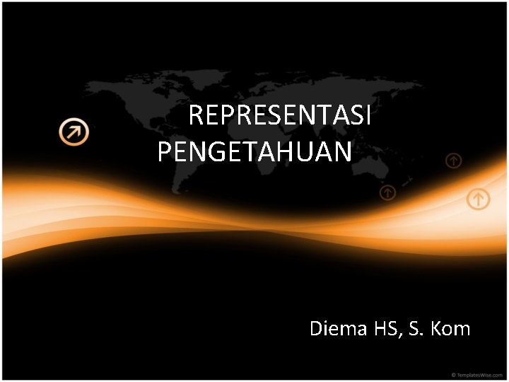 REPRESENTASI PENGETAHUAN Diema HS, S. Kom REPRESENTASI PENGETAHUAN Diema HS, S. Kom