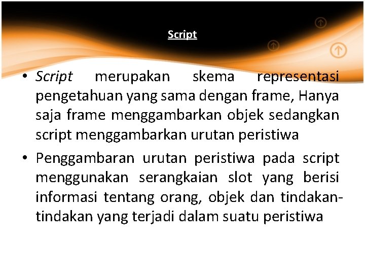 Script • Script merupakan skema representasi pengetahuan yang sama dengan frame, Hanya saja frame