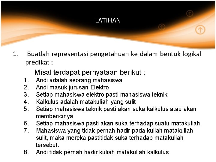 LATIHAN 1. Buatlah representasi pengetahuan ke dalam bentuk logikal predikat : Misal terdapat pernyataan