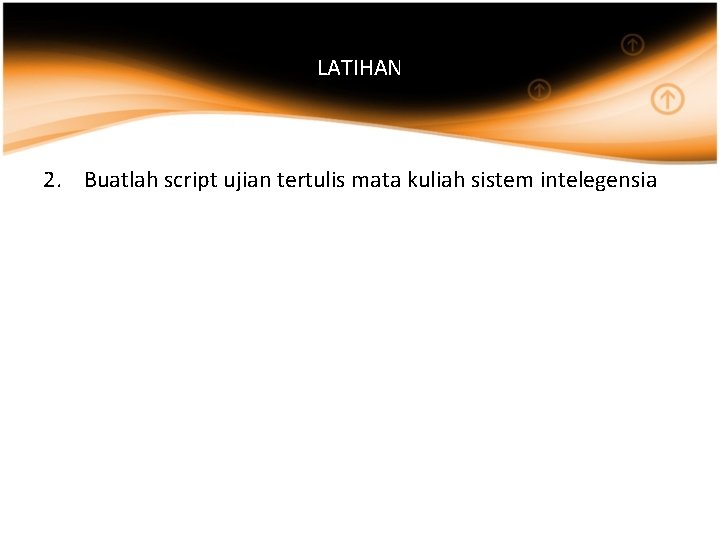 LATIHAN 2. Buatlah script ujian tertulis mata kuliah sistem intelegensia LATIHAN 2. Buatlah script ujian tertulis mata kuliah sistem intelegensia