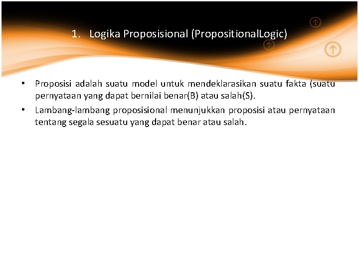 1. Logika Proposisional (Propositional. Logic) • Proposisi adalah suatu model untuk mendeklarasikan suatu fakta