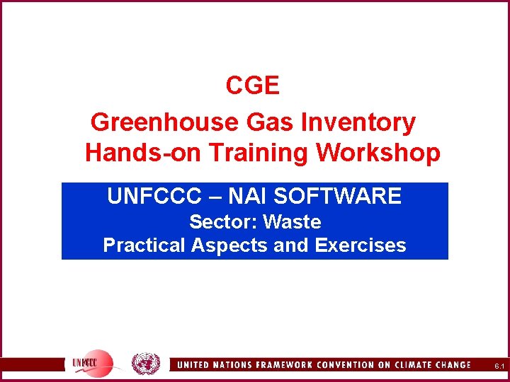CGE Greenhouse Gas Inventory Hands-on Training Workshop UNFCCC – NAI SOFTWARE Sector: Waste Practical