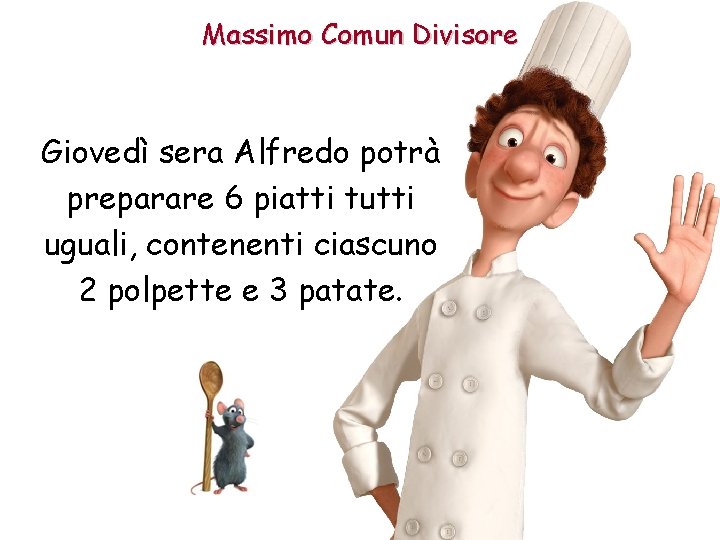 Massimo Comun Divisore Giovedì sera Alfredo potrà preparare 6 piatti tutti uguali, contenenti ciascuno