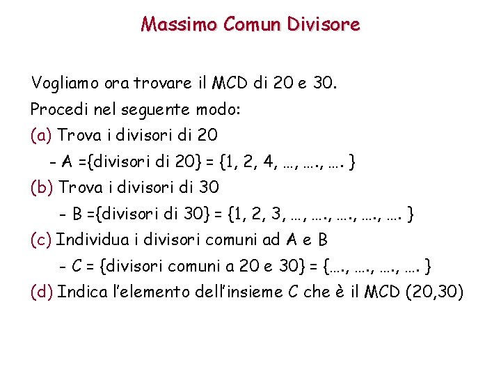 Massimo Comun Divisore Vogliamo ora trovare il MCD di 20 e 30. Procedi nel